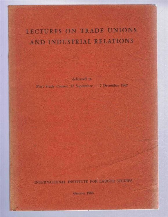 Image for Lectures on Trade Unions and Industrial Relations, delivered to First Study Course: 17 September - 7 December 1962, International Institute for Labour Studies Lectures on Trade Unions and Industrial Relations, delivered to First Study Course: 17 September - 7 December 1962, International Institute for Labour Studies