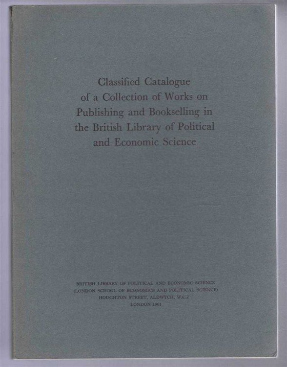 Image for Classified Catalogue of a Collection of Works on Publishing and Bookselling in the British Library of Political and Economic Science Classified Catalogue of a Collection of Works on Publishing and Bookselling in the British Library of Political and Economic Science