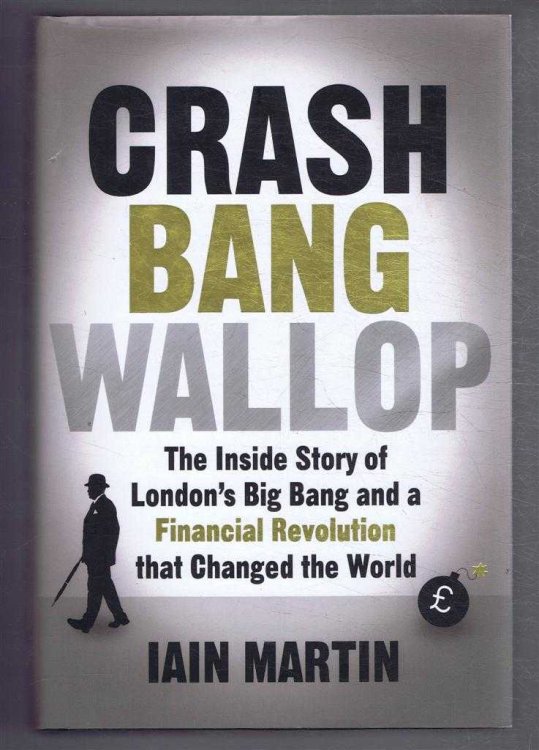 Crash Bang Wallop, The Inside Story of London's Big Bang and a Financial Revolution that Changed the World