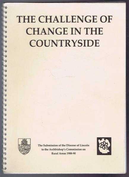 Image for The Challenge of Change in the Countryside: The Submission of the Diocese of Lincoln to the Archbishops' Commission on Rural Areas 1988-90 The Challenge of Change in the Countryside: The Submission of the Diocese of Lincoln to the Archbishops' Commission on Rural Areas 1988-90