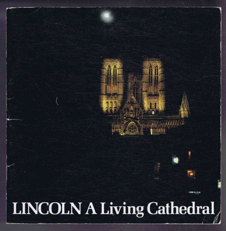 Image for Lincoln, A Living Cathedral. An anthology of the people who work and worship in the Cathedral Church of the Blessed Virgin Mary of Lincoln Lincoln, A Living Cathedral. An anthology of the people who work and worship in the Cathedral Church of the Blessed Virgin Mary of Lincoln