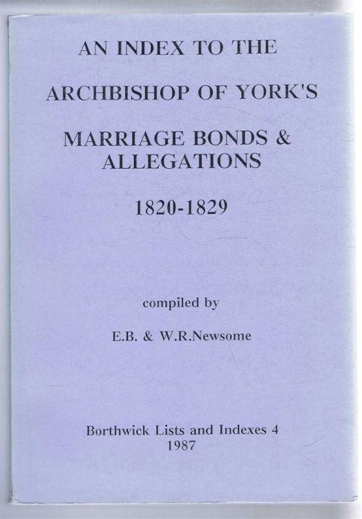 Image for An Index to the Archbishop of York's Marriage Bonds and Allegations 1820-1829. Borthwick Lists and Indexes 4 1987 An Index to the Archbishop of York's Marriage Bonds and Allegations 1820-1829. Borthwick Lists and Indexes 4 1987