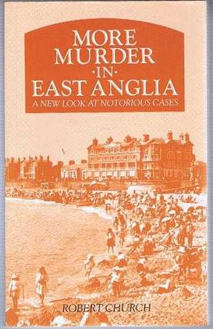 Image for More Murder in East Anglia, a new look at Notorious Cases More Murder in East Anglia, a new look at Notorious Cases