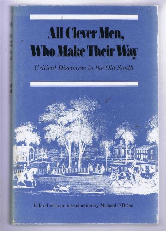 Image for All Clever Men, Who Make Their Way: Critical Discourse in the Old South All Clever Men, Who Make Their Way: Critical Discourse in the Old South