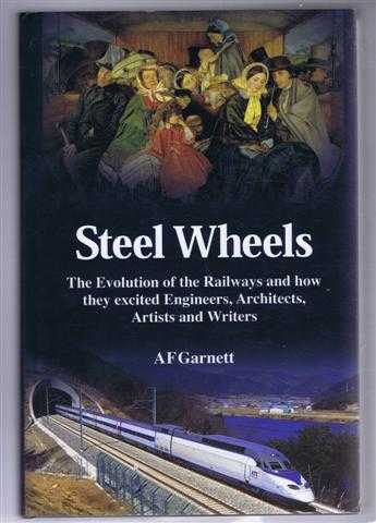 Steel Wheels. The Evolution of the Railways and how they excited Engineers, Architects, Artists and Writers