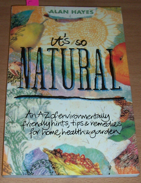 It's So Natural: An A-Z of Environmentally Friendly Hints, Tips and Remedies for Home, Health and Garden