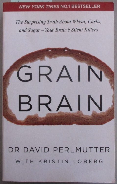 Grain Brain: The Surprising Truth about Wheat, Carbs and Sugar - Your Brain's Silent Killers