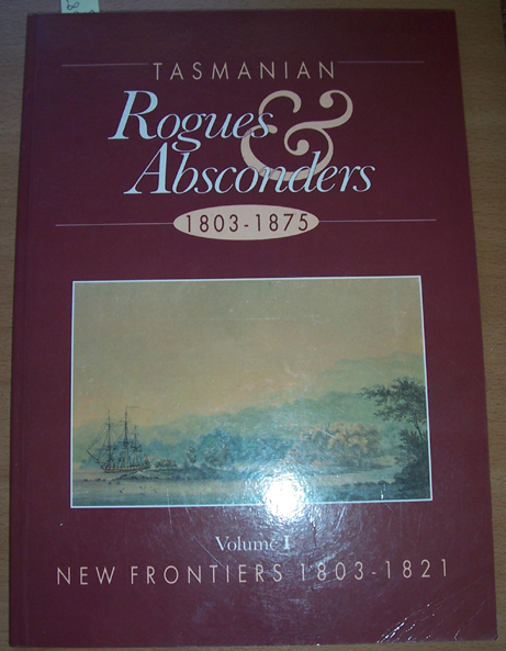 Image for Tasmanian Rogues and Absconders; 1803-1875: Volume 1; New Frontiers 1803-1821 Tasmanian Rogues and Absconders; 1803-1875: Volume 1; New Frontiers 1803-1821