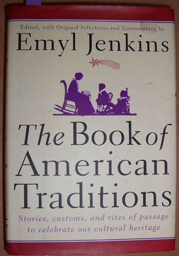 Book of American Traditions, The: Stories,Customs, and Rites of Passage to Celebrate Our Cultural Heritage