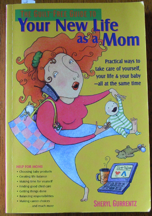 Guilt-Free Guide to Your New Life as a Mom, The