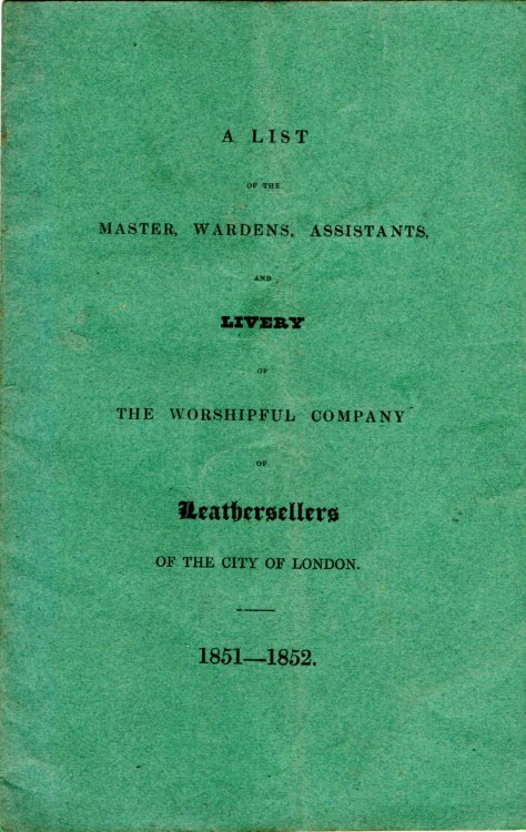 A List of the Master, Wardens, Assistants and Livery of the Worshipful Company of Leathersellers of the City of London 1851-1852