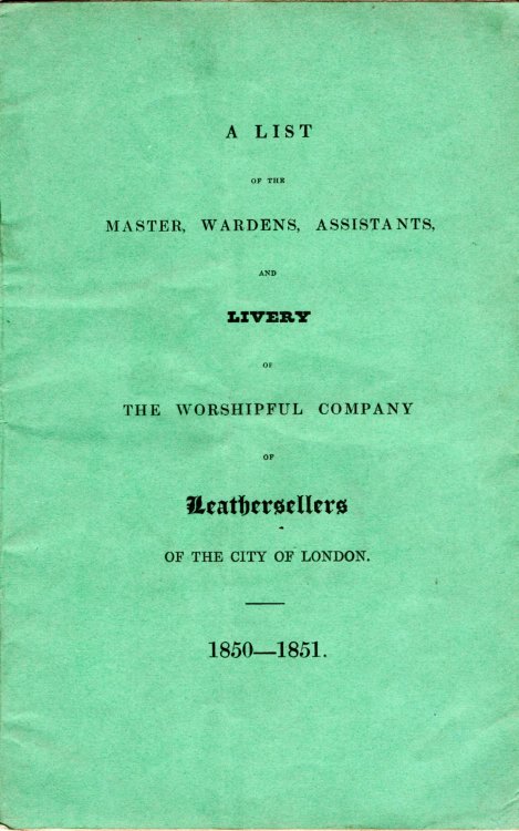 A List of the Master, Wardens, Assistants and Livery of the Worshipful Company of Leathersellers of the City of London 1850-1851