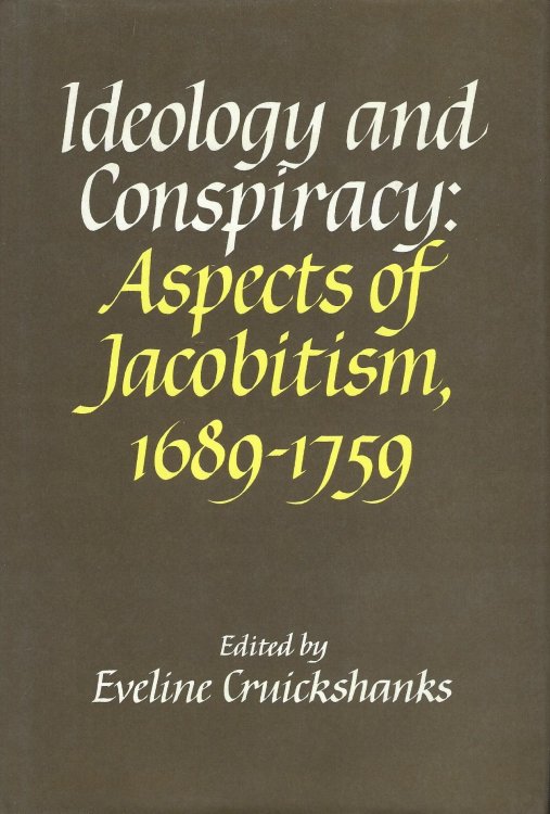 Ideology and Conspiracy: Aspects of Jacobitism 1689-1759