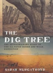 The Dig Tree: The Extraordinary Story of the Burke and Wills Expedition