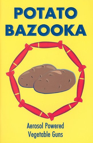 The Ultimate Potato Bazooka: Aerosol Powered Vegetable Guns