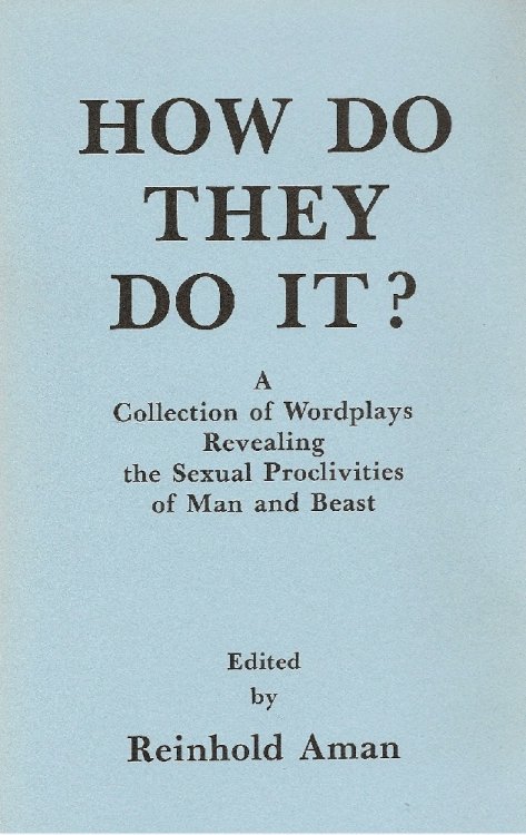 How Do They Do It A Collection of Wordplays Revealing the Sexual Proclivities of Man and Beast.