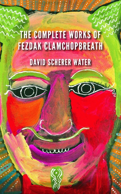 Image for The Complete Works of Fezdak Clamchopbreath The Complete Works of Fezdak Clamchopbreath