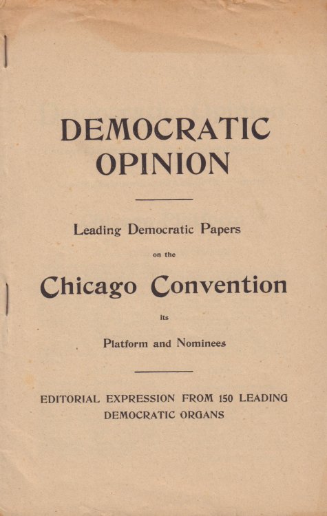 Democratic Opinion. Leading Democratic Papers on the Chicago Convention; its Platform and Nominees. Editorial Expression From 150 Leading Democratic Organs.
