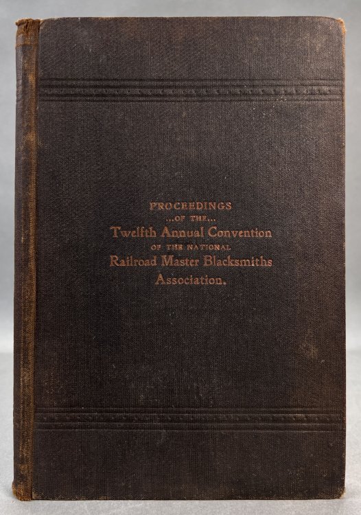 Report of the Proceedings of the Twelfth Annual Convention of the National Railroad Master Blacksmiths' Association Held at the Grand Hotel, Indianapolis, Indiana- August 16,17 and 18, 1904.