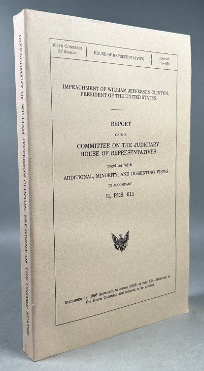 Impeachment of William Jefferson Clinton, President of the United States; Report of the Committee on the Judiciary House of Representatives Together with Additional, Minority, and Dissenting Views to Accompany H. Res. 611 [105th Congress 2d Session, Report 105-830]
