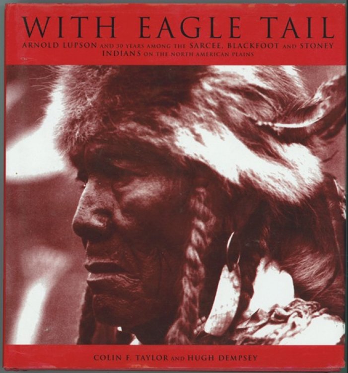 Image for With Eagle Tail : Arnold Lupson and 30 years among the Sarcee, Blackfoot and Stoney Indians on the North American Plains With Eagle Tail : Arnold Lupson and 30 years among the Sarcee, Blackfoot and Stoney Indians on the North American Plains