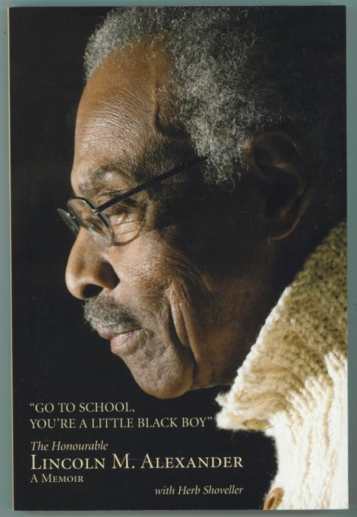 Go to School, You're a Little Black Boy; The Honourable Lincoln M. Alexander: A Memoir