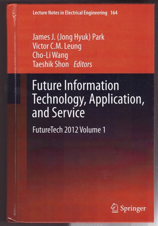 Image for Future Information Technology, Application, and Service FutureTech 2012 Volume 1 Future Information Technology, Application, and Service FutureTech 2012 Volume 1
