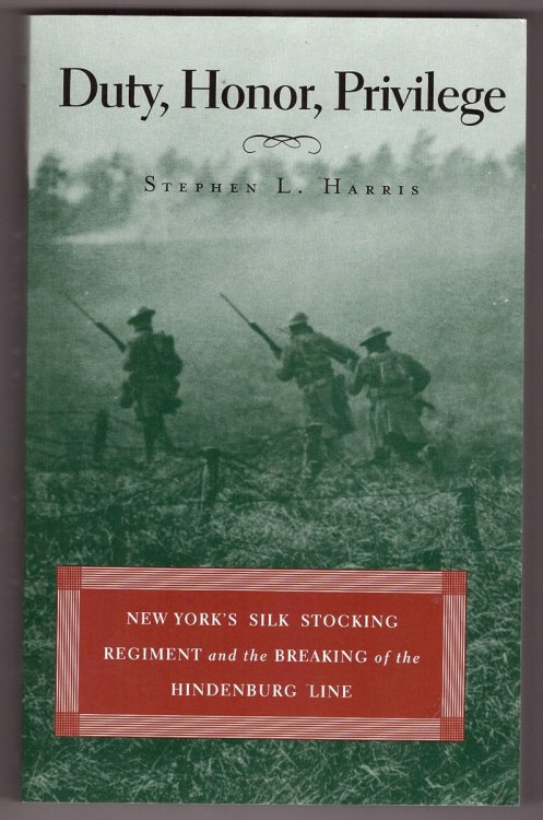 Duty, Honor, Privilege ; New York's Silk Stocking Regiment and the Breaking of the Hindenburg Line