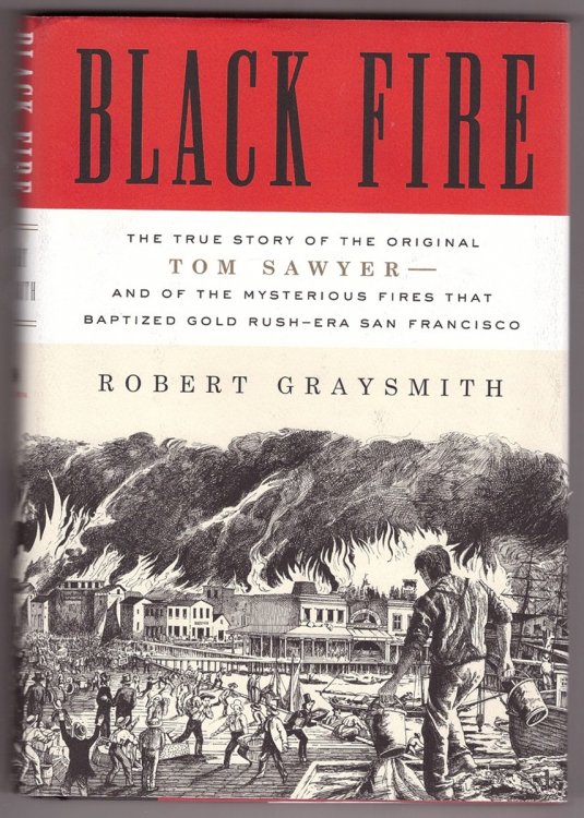 Black Fire; The True Story of the Original Tom Sawyer--and of the Mysterious Fires That Baptized Gold Rush-Era San Francisco