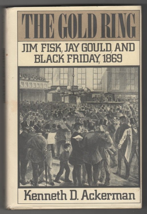 The Gold Ring; Jim Fisk, Jay Gould, and Black Friday, 1869.