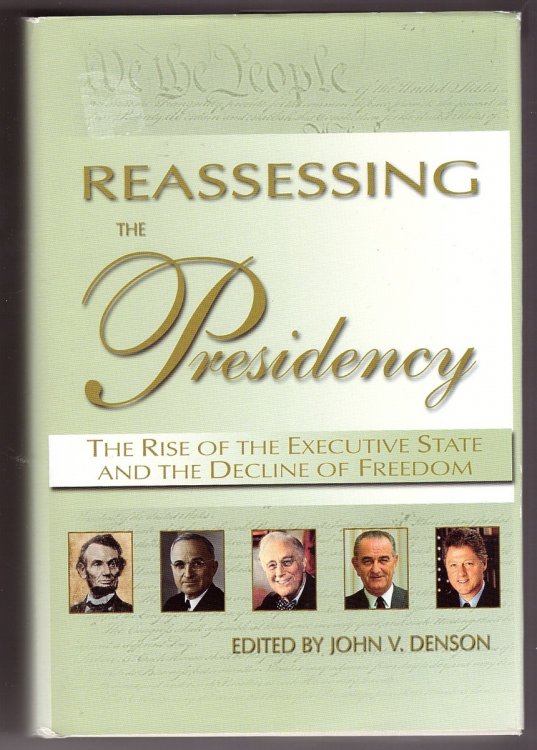 Image for Reassessing the Presidency The Rise of the Executive State and the Decline of Freedom Reassessing the Presidency The Rise of the Executive State and the Decline of Freedom