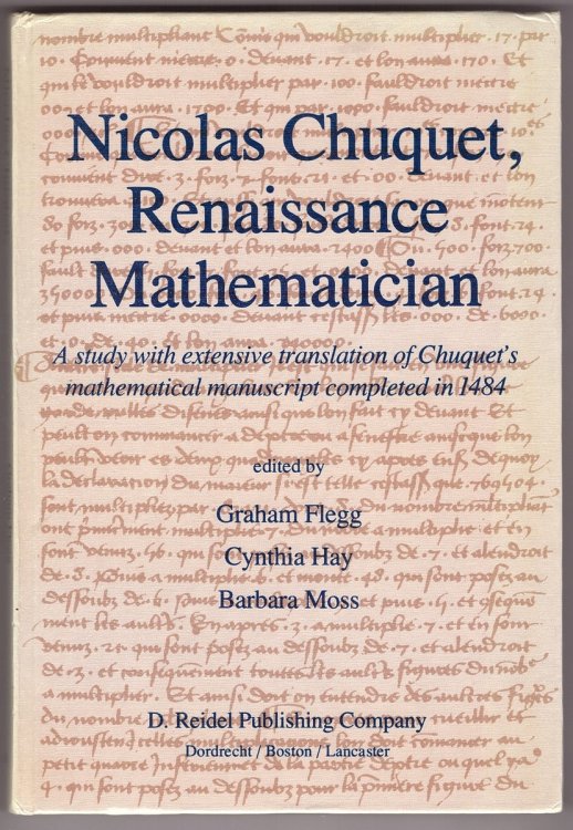 Image for Nicolas Chuquet, Renaissance Mathematician A Study with Extensive Translation of Chuquets Mathematical Manuscript Completed in 1484 Nicolas Chuquet, Renaissance Mathematician A Study with Extensive Translation of Chuquets Mathematical Manuscript Completed in 1484