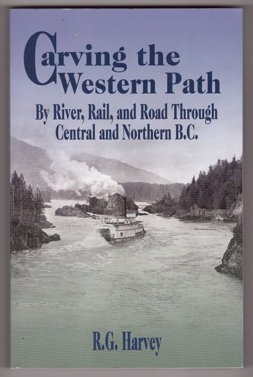 Carving the Western Path; By River, Rail, and Road through Central and Northern BC