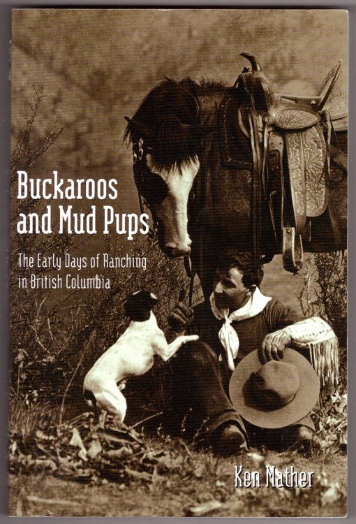 Buckaroos and Mud Pups; The Early Days of Ranching in B. C.