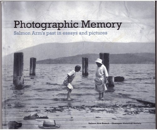 Image for Photographic Memory; Salmon Arm's past in essays and pictures Photographic Memory; Salmon Arm's past in essays and pictures