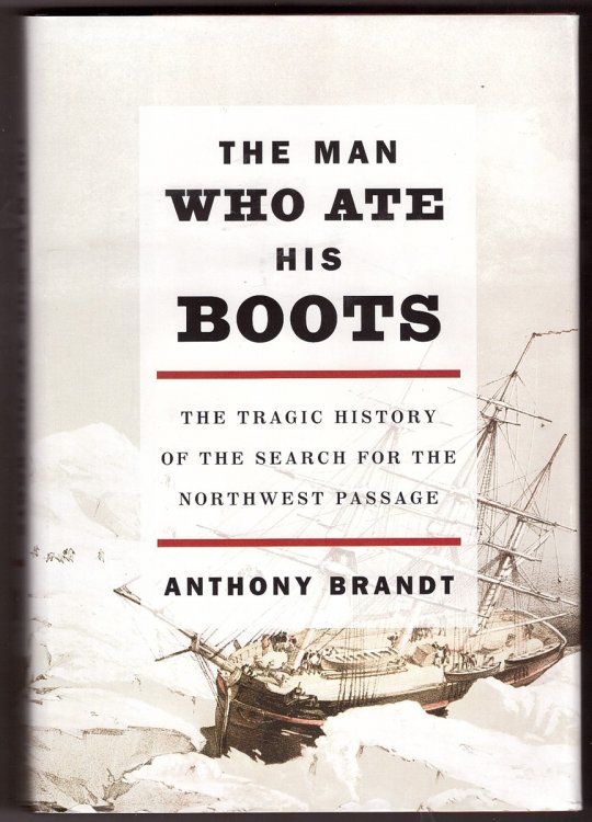 The Man Who Ate His Boots; The Tragic History of the Search for the Northwest Passage