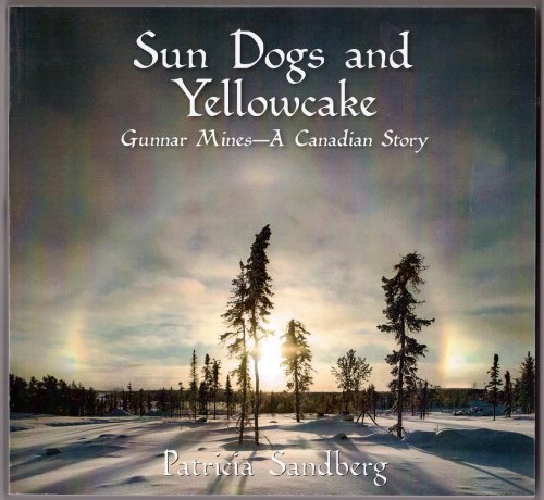 Sun Dogs and Yellowcake; Gunnar Mines - a Canadian Story