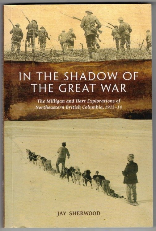 In the Shadow of the Great War; The Milligan and Hart Explorations of Northeastern British Columbia, 1913-1914