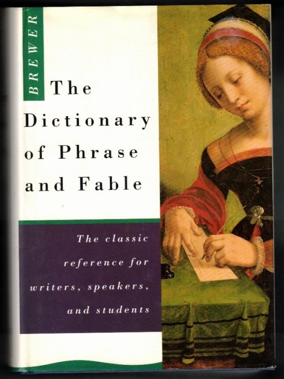 The Dictionary of Phrase and Fable; Giving the Derivation, Source, or Origin of Common Phrases, Allusions and Words that have a Tale to Tell