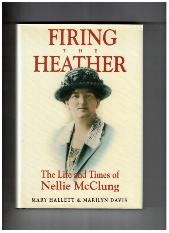 Firing The Heather; The Life And Times Of Nellie McClung