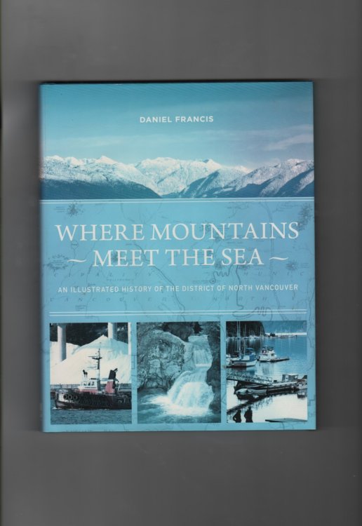 Where Mountains Meet the Sea; An Illustrated History of the District of North Vancouver