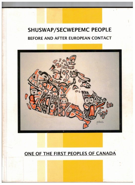 Shuswap/Secwepemc People Before and After European Contact; The Native Heritage, Customs and Culture of the Paul and Narcisse Families