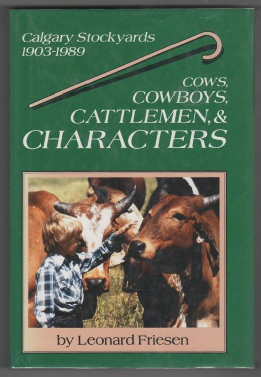 Cows, Cowboys, Cattlemen, & Characters; A History of the Calgary Stockyards, 1903-1989