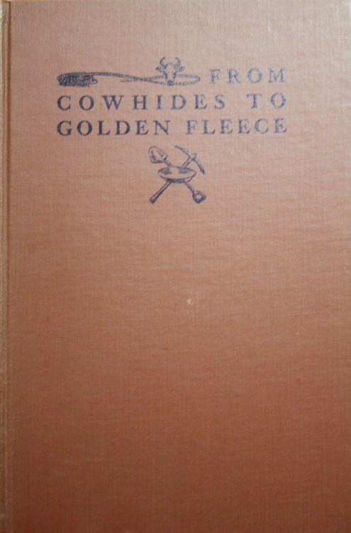 From Cowhides to Golden Fleece A Narrative of California 1832 - 1858 Based Upon Unpublished Correspondence of Thomas Oliver Larkin Trader, Developer, Promoter, and Only American Consul