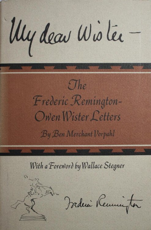 My Dear Wister The Frederic Remington Owen Wister Letters