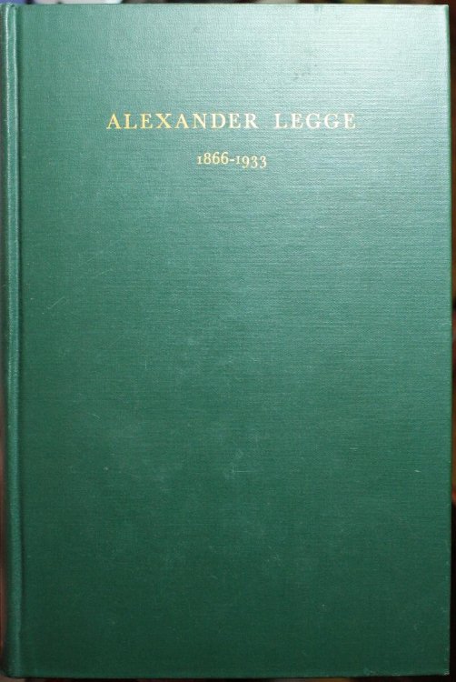 Alexander Legge 1866-1933 The Life Story of a Truly Great American Who Loved and Served His Country Well, Who Achieved World-wide Distinction as an Industrial Leader, as a Patriotic Public Servant and as the Devoted Friend and Champion of All Who Till the soil