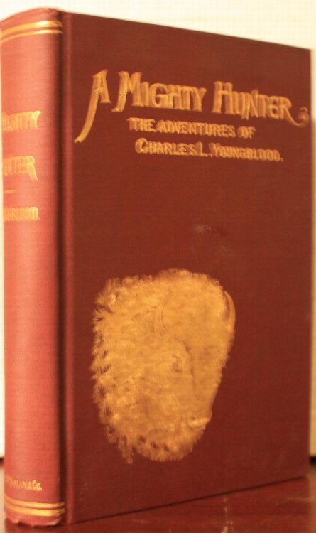A Mighty Hunter The Adventures Of Charles L. Youngblood On The Plains And Mountains Compiled From Mr. Youngblood's Own Journal