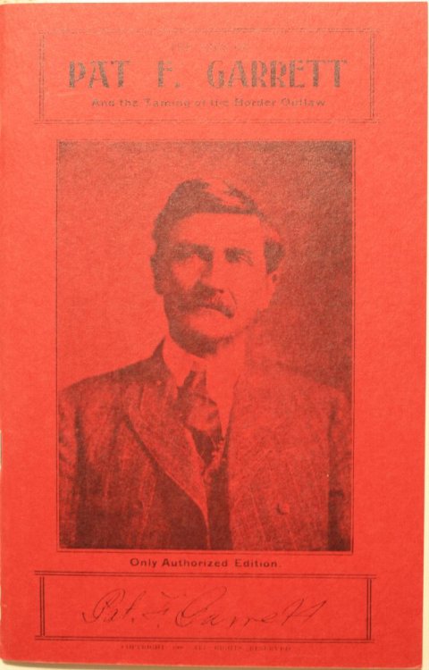 Life Of Pat F. Garrett And The Taming Of The Border Outlaw A History Of The Gun Men And Outlaws, And A Life Story Of The Greatest Sheriff Of The Old Southwest