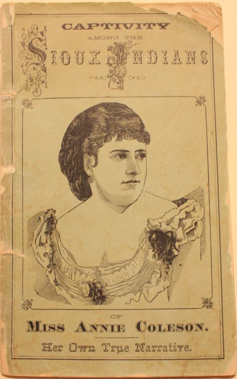 Miss Annie Coleson's Own Narrative Of Her Captivity Among The Sioux Indians, An Interesting And Remarkable Account Of The Terrible Sufferings And Providential Escape Of This Beautiful Lady