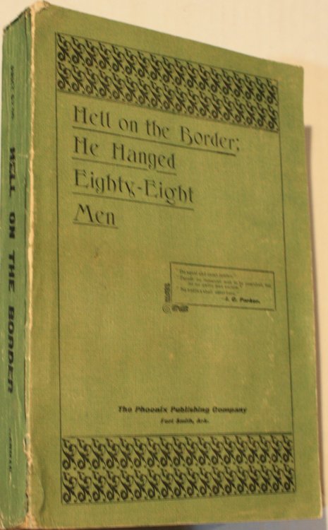 Hell On The Border He Hanged Eighty Eight Men A History Of The Great United States Criminal Court At Fort Smith Arkansas, And Of Crime And Criminals In The Indian Territory, And The Trial And Punishment Thereof Before